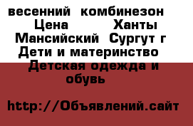  весенний  комбинезон   › Цена ­ 750 - Ханты-Мансийский, Сургут г. Дети и материнство » Детская одежда и обувь   